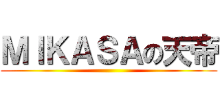 ＭＩＫＡＳＡの天帝 ()