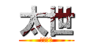 太世 (たいせい)