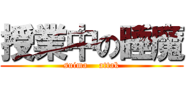 授業中の睡魔 (suima    attak)