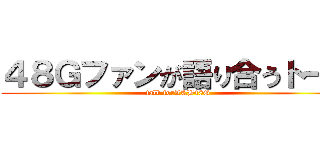 ４８Ｇファンが語り合うトーク (talk forAKB48G)