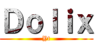 Ｄｏｌｉｘ (Yt)