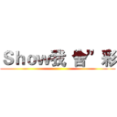 Ｓｈｏｗ我“舍”彩 ()