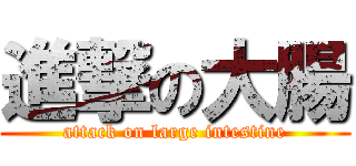 進撃の大腸 (attack on large intestine)