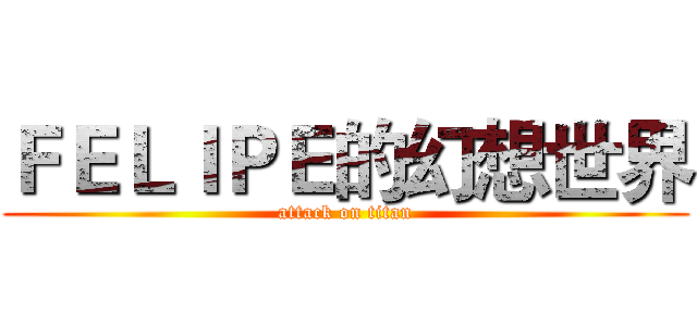 ＦＥＬＩＰＥ的幻想世界 (attack on titan)