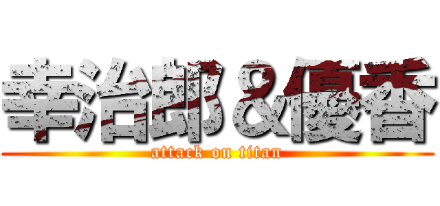 幸治郎＆優香 (attack on titan)