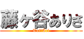 藤ヶ谷ありさ (Tai＆Ari)