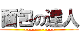 面包の達人 (~~~~~~~~~~)