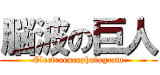 脳波の巨人 (Electroencephalogram)