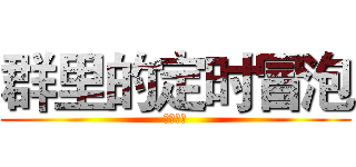 群里的定时冒泡 (小黑制作)