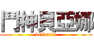 鬥神貝亞娜 (bellatrix)