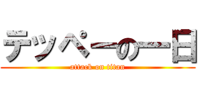 テッペーの一日 (attack on titan)