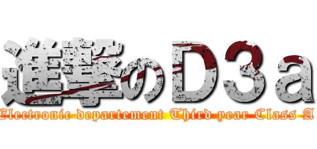 進撃のＤ３ａ (Electronic departement Third year Class A)