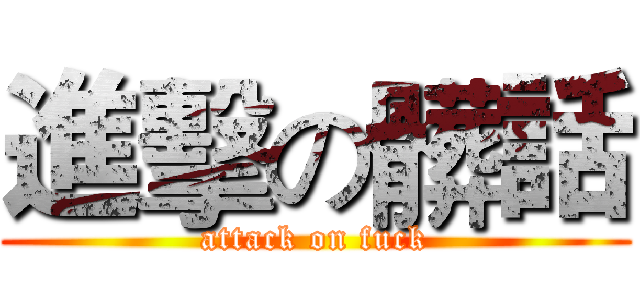 進擊の髒話 (attack on fuck)
