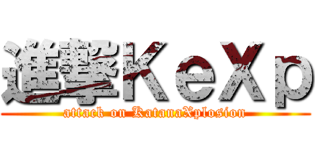 進撃ＫｅＸｐ (attack on KatanaXplosion)