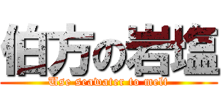 伯方の岩塩 (Use seawater to melt)