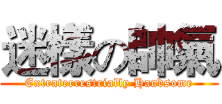 迷樣の帥氣 (Extraterrestrially Handsome)