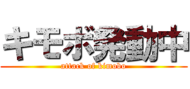 キモボ発動中 (attack of kimobo)