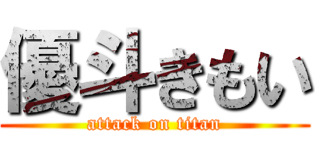 優斗きもい (attack on titan)