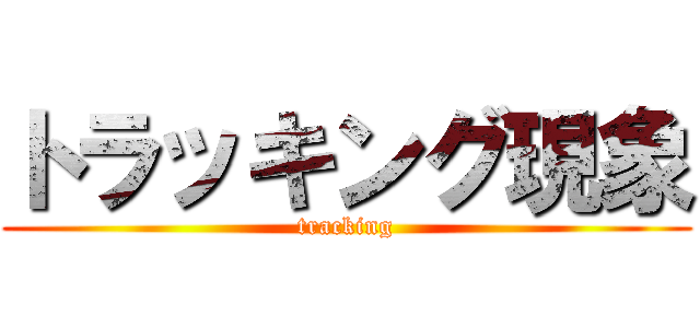 トラッキング現象 (tracking)