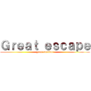 Ｇｒｅａｔ ｅｓｃａｐｅ (great survivor)