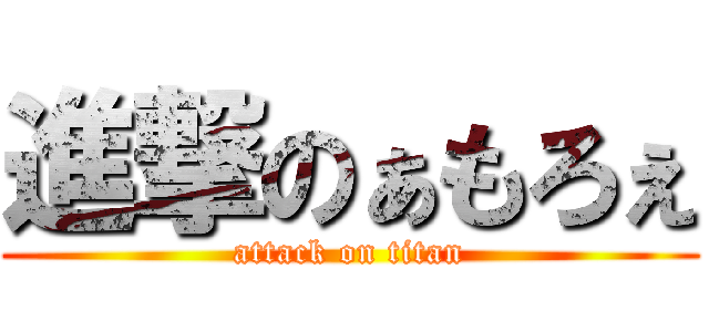 進撃のぁもろぇ (attack on titan)