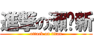 進撃の瀨戶新 (attack on titan)