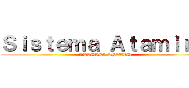 Ｓｉｓｔｅｍａ Ａｔａｍｉｒｉ  (ATAMIRI SYSTEM)