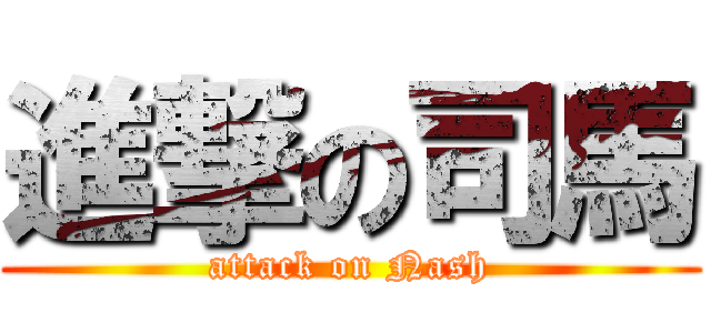 進撃の司馬 (attack on Nash)