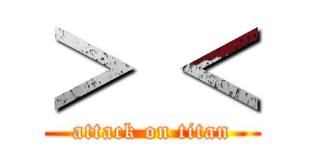 ＞ ＜ (attack on titan)