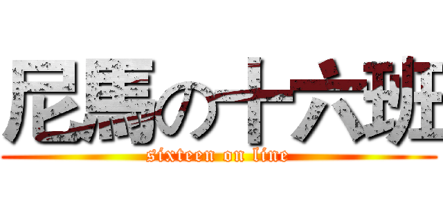 尼馬の十六班 (sixteen on line)