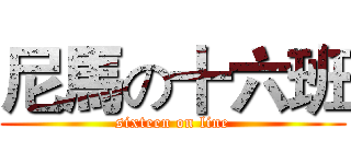 尼馬の十六班 (sixteen on line)