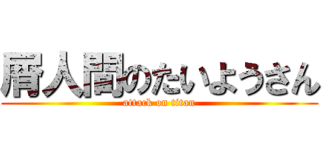 屑人間のたいようさん (attack on titan)