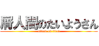 屑人間のたいようさん (attack on titan)