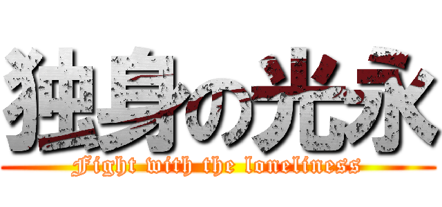 独身の光永 (Fight with the loneliness)