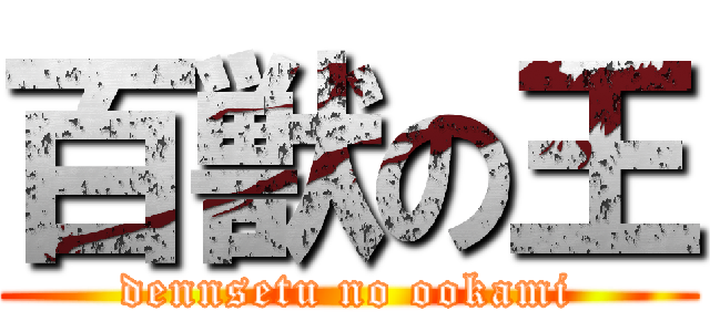 百獣の王 (dennsetu no ookami)