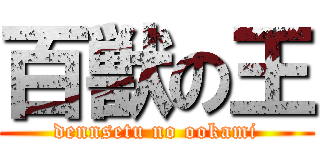百獣の王 (dennsetu no ookami)