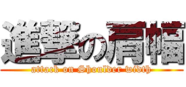 進撃の肩幅 (attack on Shoulder width)