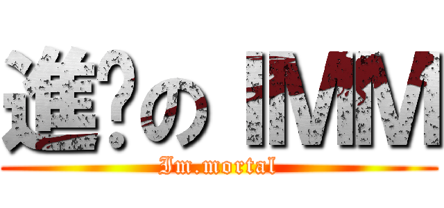 進擊のＩＭＭ (Im.mortal)