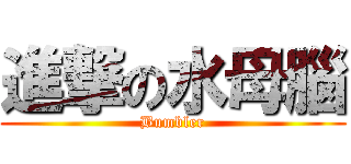 進撃の水母腦 (Bumbler)