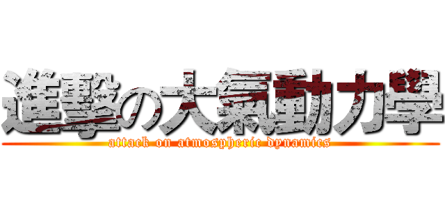 進擊の大氣動力學 (attack on atmospheric dynamics)