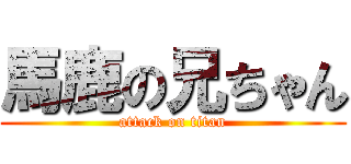 馬鹿の兄ちゃん (attack on titan)
