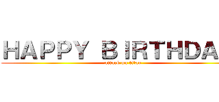 ＨＡＰＰＹ ＢＩＲＴＨＤＡＹ  (attack on titan)