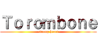 Ｔｏｒｏｍｂｏｎｅ (strong heart)