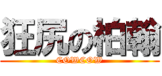 狂尻の柏翰 (COWCOW)