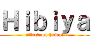 Ｈｉｂｉｙａ (attack on huwat)