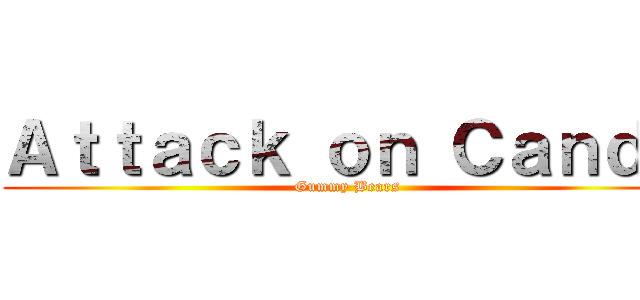 Ａｔｔａｃｋ ｏｎ Ｃａｎｄｙ (Gummy Bears)