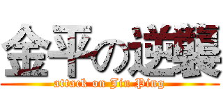 金平の逆襲 (attack on Jin Ping)
