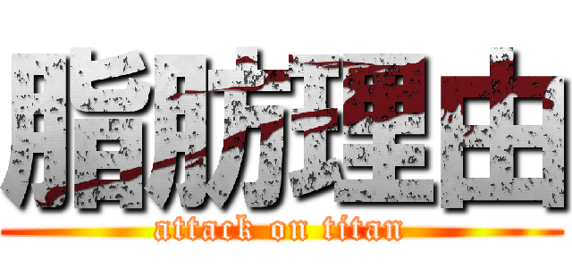 脂肪理由 (attack on titan)