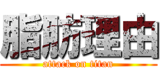 脂肪理由 (attack on titan)