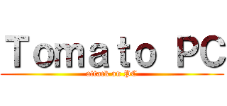 Ｔｏｍａｔｏ ＰＣ (attack on PC)